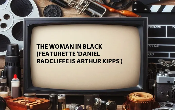 The Woman in Black (Featurette 'Daniel Radcliffe is Arthur Kipps')