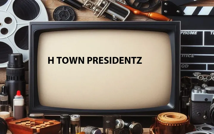 H Town Presidentz