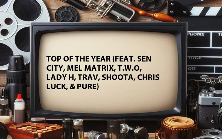 Top of the Year (Feat. Sen City, Mel Matrix, T.W.O, Lady H, Trav, Shoota, Chris Luck, & Pure)