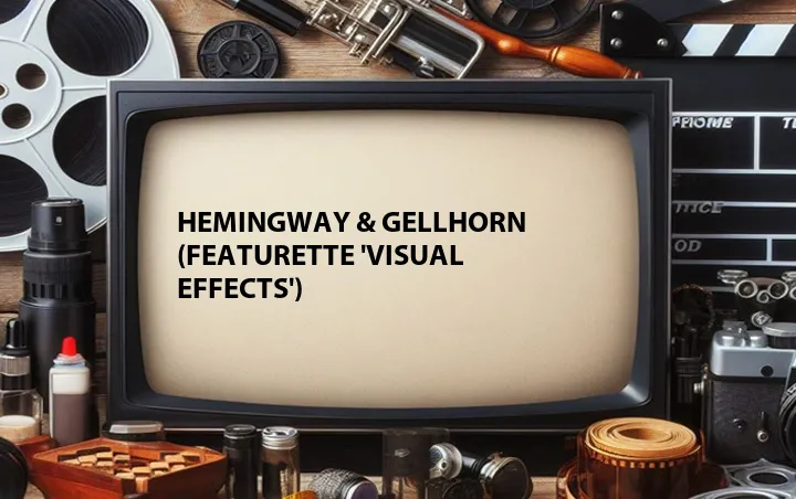 Hemingway & Gellhorn (Featurette 'Visual Effects')