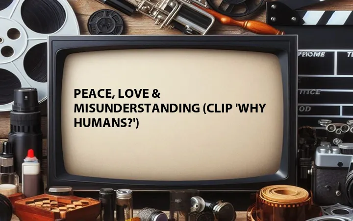 Peace, Love & Misunderstanding (Clip 'Why Humans?')