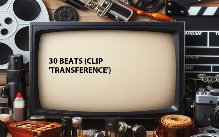 30 Beats (Clip 'Transference')