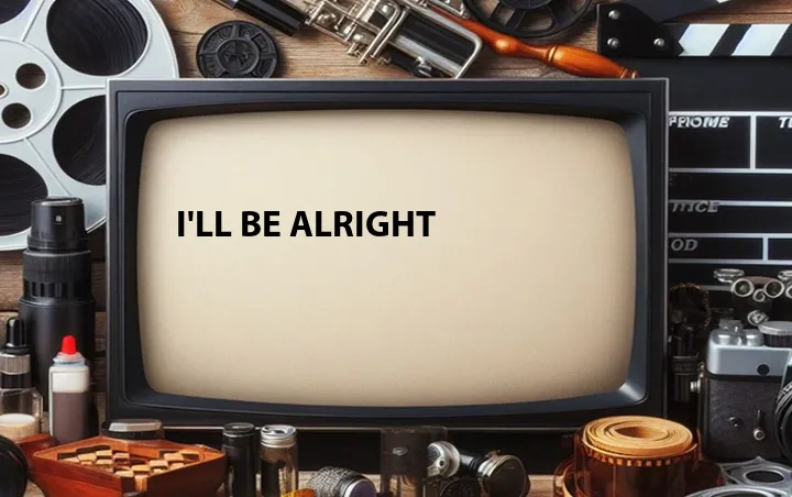 I'll Be Alright