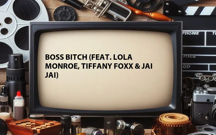 Boss Bitch (Feat. Lola Monroe, Tiffany Foxx & Jai Jai)