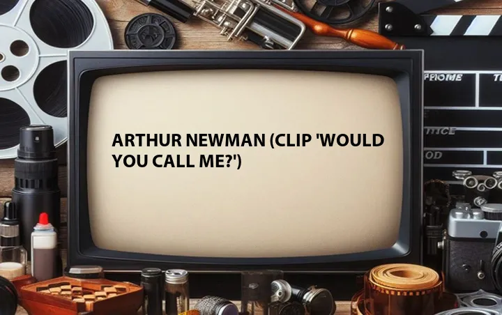 Arthur Newman (Clip 'Would You Call Me?')