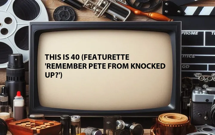This Is 40 (Featurette 'Remember Pete from Knocked Up?')