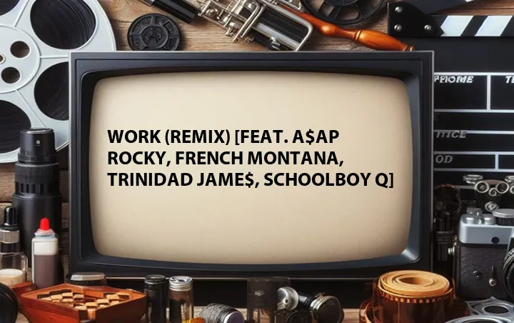 Work (Remix) [Feat. A$AP Rocky, French Montana, Trinidad Jame$, Schoolboy Q]