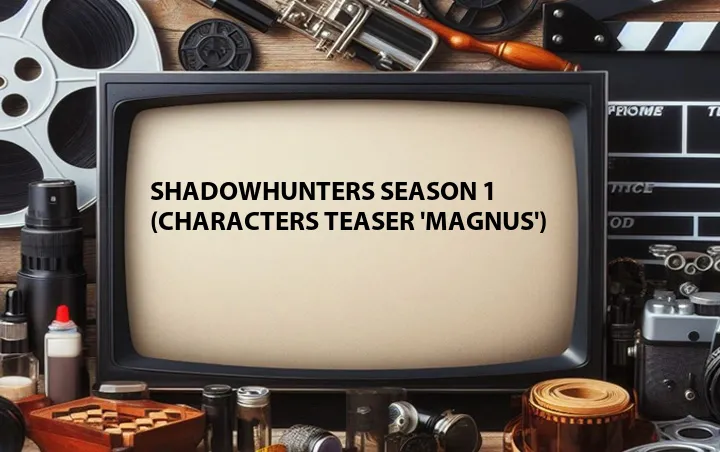 Shadowhunters Season 1 (Characters Teaser 'Magnus')