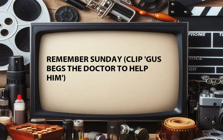 Remember Sunday (Clip 'Gus Begs the Doctor to Help Him')