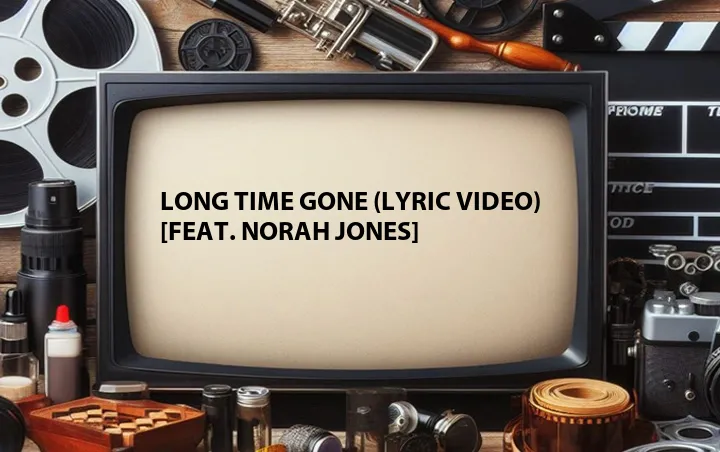 Long Time Gone (Lyric Video) [Feat. Norah Jones]