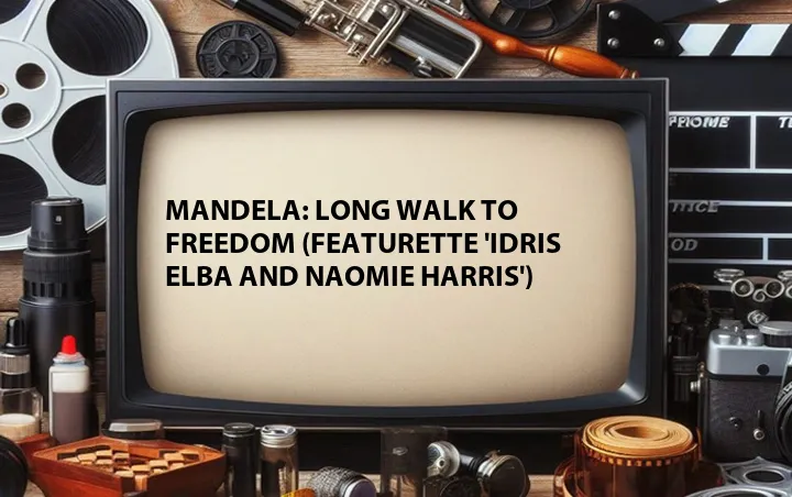 Mandela: Long Walk to Freedom (Featurette 'Idris Elba and Naomie Harris')