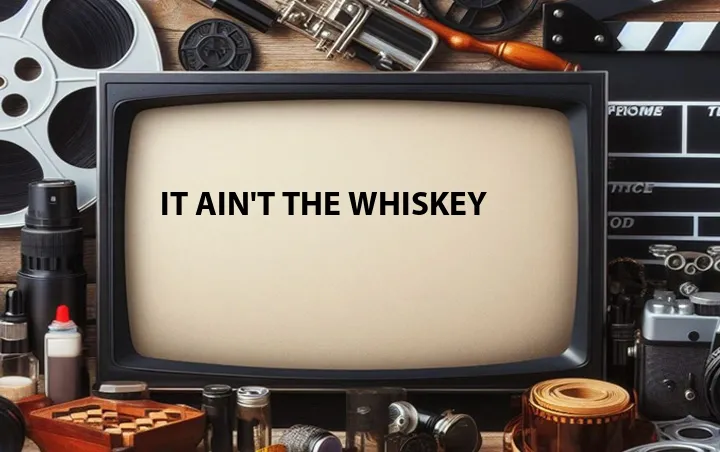 It Ain't the Whiskey