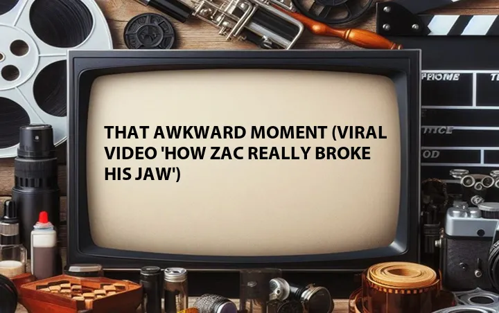 That Awkward Moment (Viral Video 'How Zac Really Broke His Jaw')