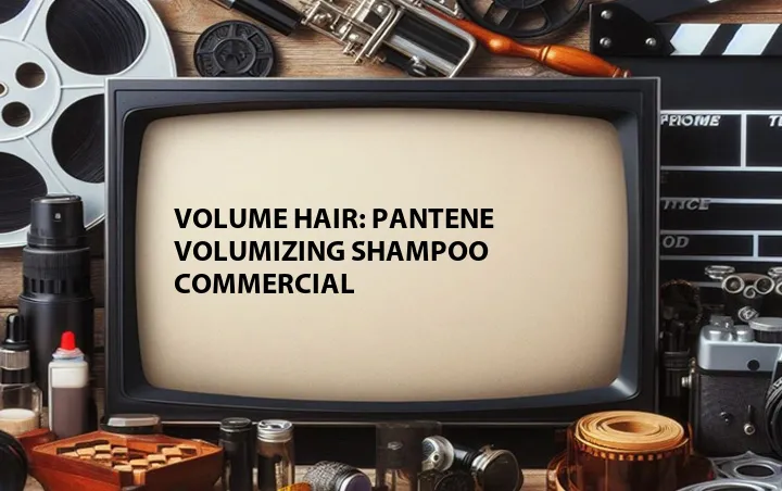 Volume Hair: Pantene Volumizing Shampoo Commercial