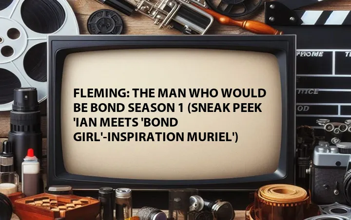 Fleming: The Man Who Would Be Bond Season 1 (Sneak Peek 'Ian Meets 'Bond Girl'-Inspiration Muriel')
