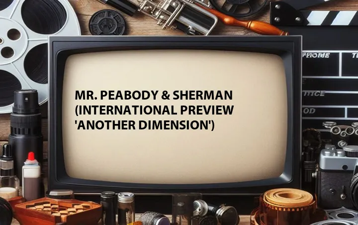 Mr. Peabody & Sherman (International Preview 'Another Dimension')
