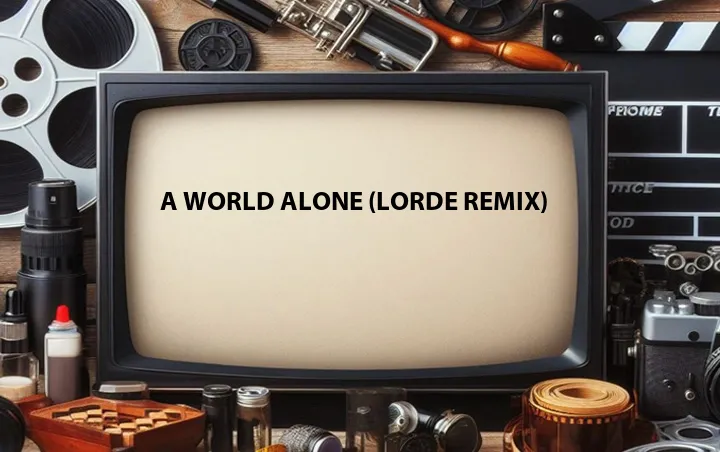 A World Alone (Lorde Remix)