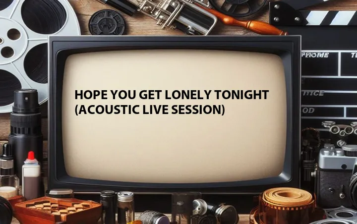 Hope You Get Lonely Tonight (Acoustic Live Session)