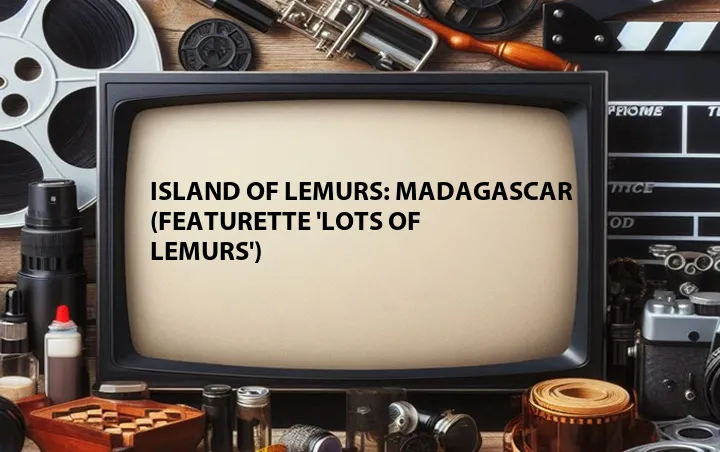 Island of Lemurs: Madagascar (Featurette 'Lots of Lemurs')