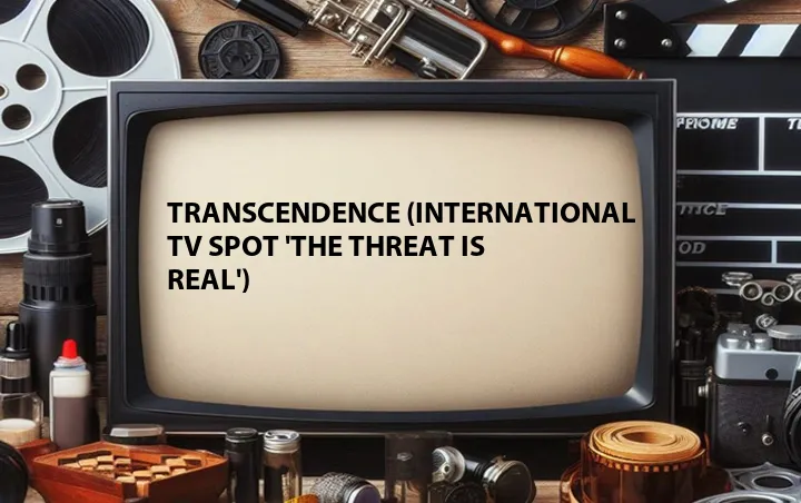 Transcendence (International TV Spot 'The Threat Is Real')