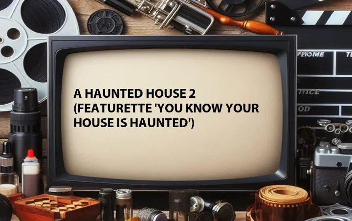 A Haunted House 2 (Featurette 'You Know Your House Is Haunted')