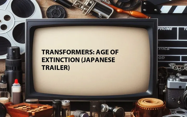Transformers: Age of Extinction (Japanese Trailer)