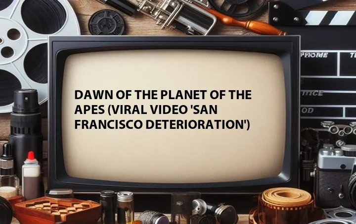 Dawn of the Planet of the Apes (Viral Video 'San Francisco Deterioration')