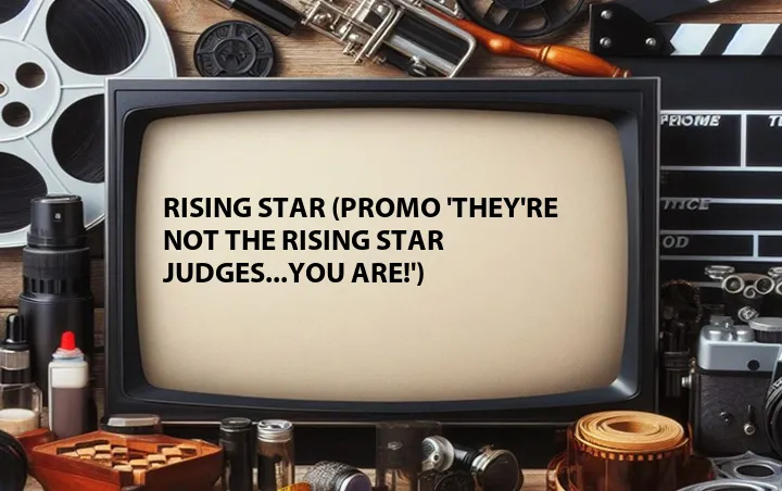 Rising Star (Promo 'They're not the Rising Star judges...YOU are!')