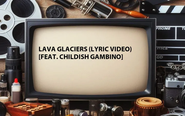 Lava Glaciers (Lyric Video) [Feat. Childish Gambino]