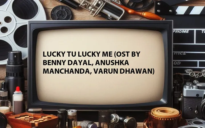 Lucky Tu Lucky Me (OST by Benny Dayal, Anushka Manchanda, Varun Dhawan)