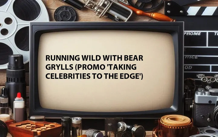 Running Wild with Bear Grylls (Promo 'Taking Celebrities to the Edge')