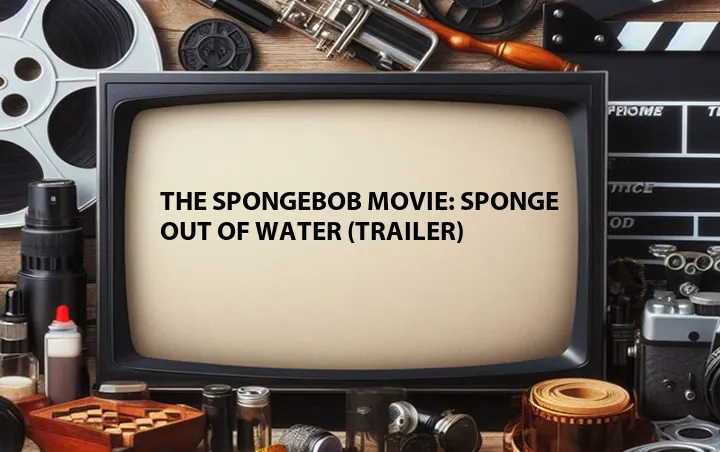 The SpongeBob Movie: Sponge Out of Water (Trailer)