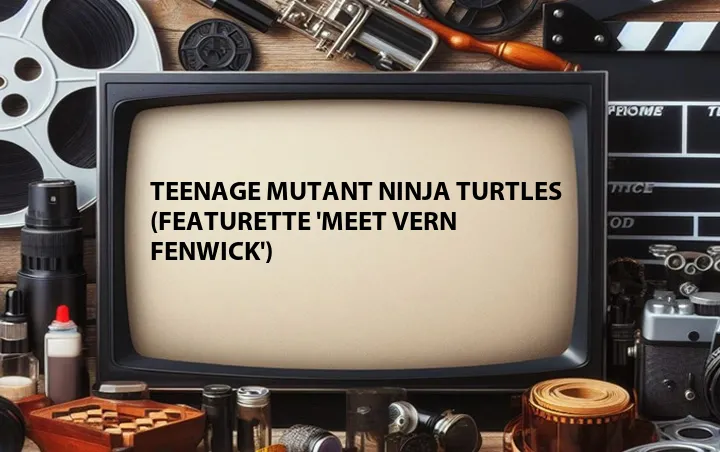 Teenage Mutant Ninja Turtles (Featurette 'Meet Vern Fenwick')