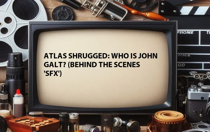 Atlas Shrugged: Who Is John Galt? (Behind the Scenes 'SFX')