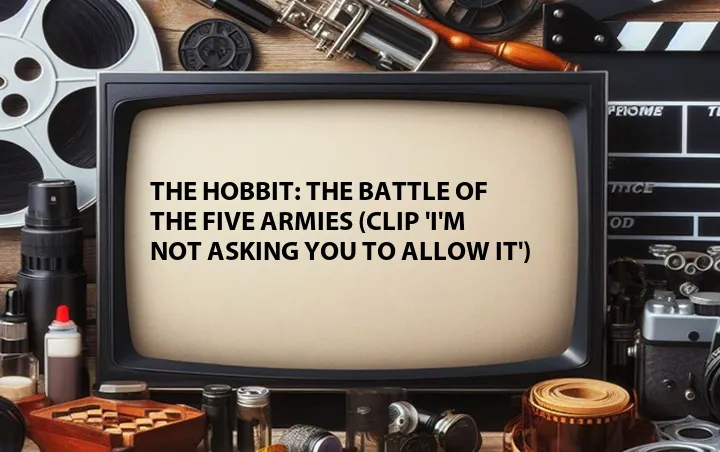 The Hobbit: The Battle of the Five Armies (Clip 'I'm Not Asking You to Allow It')
