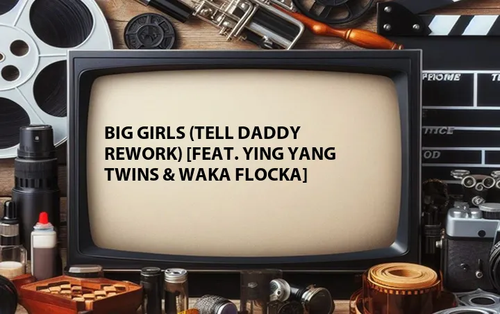 Big Girls (Tell Daddy ReWork) [Feat. Ying Yang Twins & Waka Flocka]