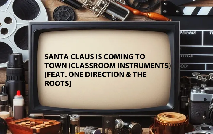 Santa Claus Is Coming to Town (Classroom Instruments) [Feat. One Direction & The Roots]