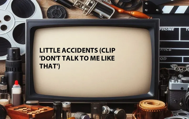 Little Accidents (Clip 'Don't Talk to Me Like That')