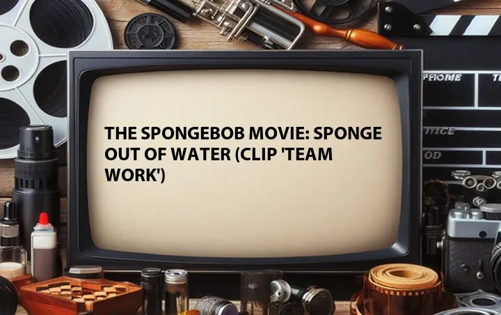 The SpongeBob Movie: Sponge Out of Water (Clip 'Team Work')