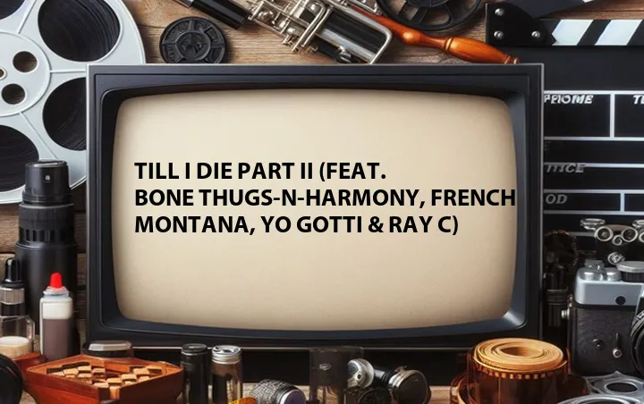 Till I Die Part II (Feat. Bone Thugs-N-Harmony, French Montana, Yo Gotti & Ray C)