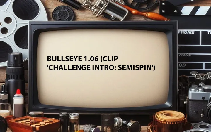 Bullseye 1.06 (Clip 'Challenge Intro: Semispin')