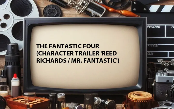 The Fantastic Four (Character Trailer 'Reed Richards / Mr. Fantastic')