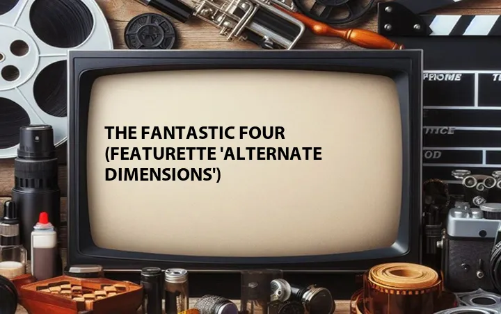 The Fantastic Four (Featurette 'Alternate Dimensions')