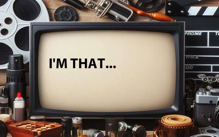 I'm That...