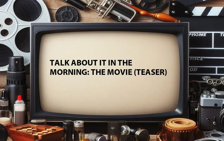 Talk About It in the Morning: The Movie (Teaser)