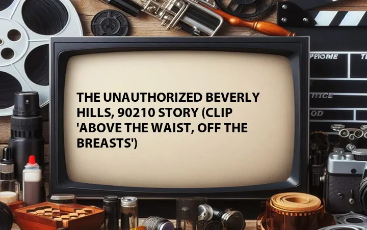 The Unauthorized Beverly Hills, 90210 Story (Clip 'Above the Waist, Off the Breasts')