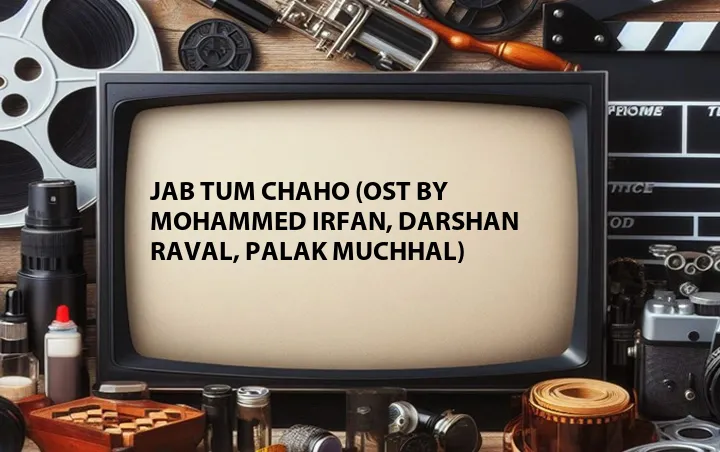 Jab Tum Chaho (OST by Mohammed Irfan, Darshan Raval, Palak Muchhal)