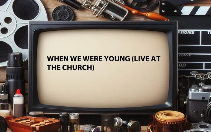 When We Were Young (Live at the Church)