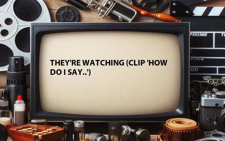 They're Watching (Clip 'How Do I Say..')