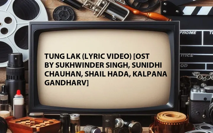 Tung Lak (Lyric Video) [OST by Sukhwinder Singh, Sunidhi Chauhan, Shail Hada, Kalpana Gandharv]